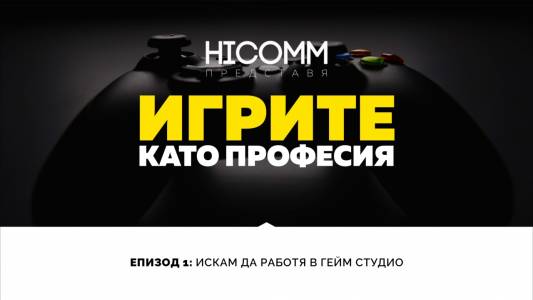 "Игрите като професия": новото предаване на HiComm е вече онлайн (ВИДЕО)